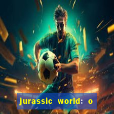 jurassic world: o mundo dos dinossauros filme completo dublado youtube